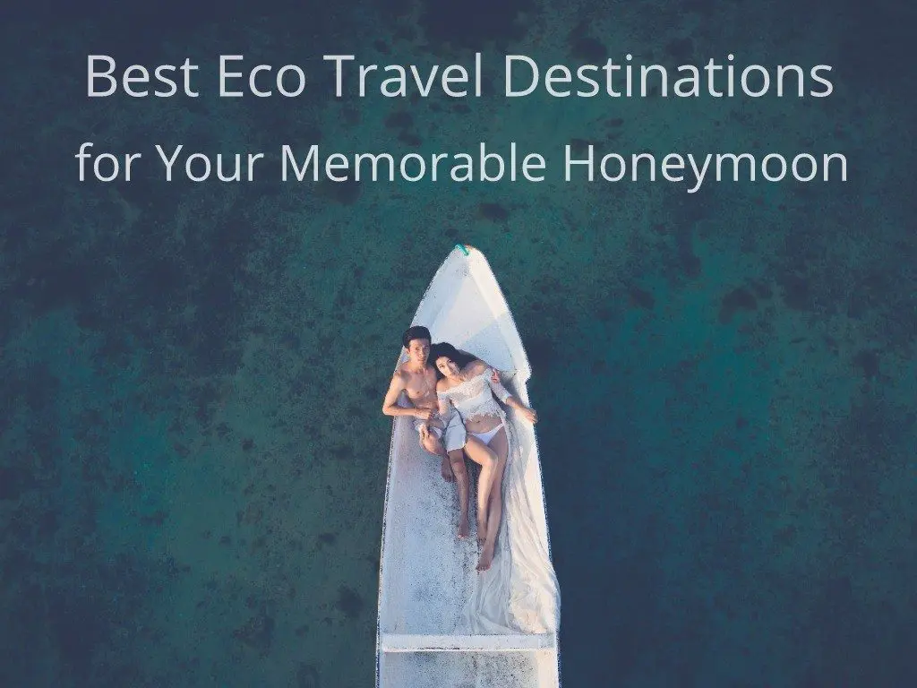 Wedding Guide - Best Eco Travel Destinations for Your Memorable Honeymoon